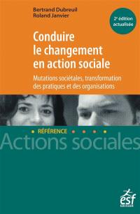 Conduire le changement en action sociale : mutations sociétales, transformation des pratiques et des organisations
