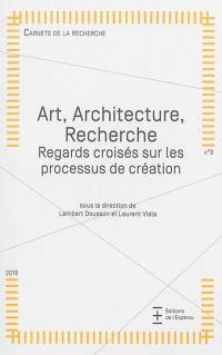Carnets de la recherche, n° 9. Art, architecture, recherche : regards croisés sur les processus de création