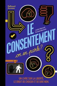 Le consentement, on en parle ? : un livre sur la liberté, le droit de choisir et de dire non