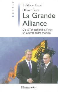 La grande alliance : de la Tchétchénie à l'Irak : un nouvel ordre mondial