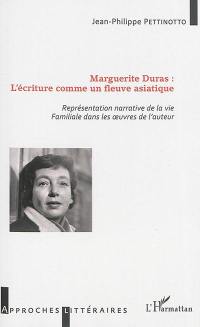 Marguerite Duras : l'écriture comme un fleuve asiatique : représentation narrative de la vie familiale dans les oeuvres de l'auteur