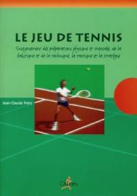 Le jeu de tennis : enseignement des préparations physique et mentale, de la balistique et de la technique, la tactique et la stratégie