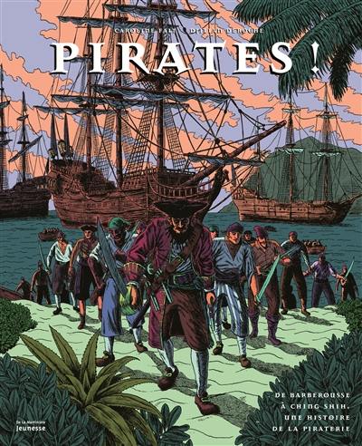 Pirates ! : de Barberousse à Ching Shih, une histoire de la piraterie