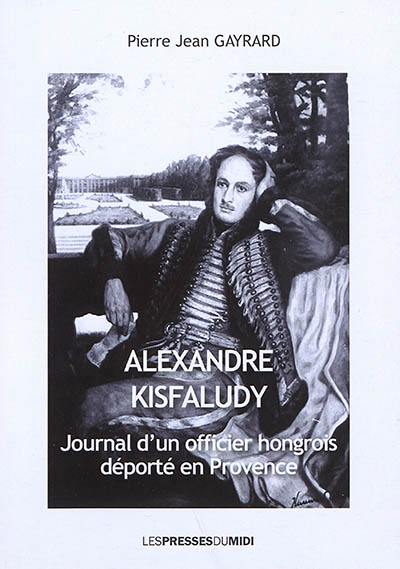 Alexandre Kisfaludy : journal d'un officier hongrois déporté en Provence