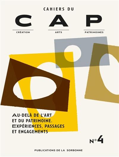 Cahiers du CAP : création, arts, patrimoines, n° 4. Au-delà de l'art et du patrimoine : expériences, passages et engagements