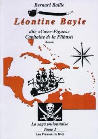 Sebastienne Bayle ou Le temps des corsaires : la saga toulonnaise. Vol. 1. Léontine Bayle dite Casse-Figues Capitaine de la Flibuste