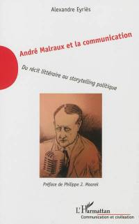 André Malraux et la communication : du récit littéraire au storytelling politique