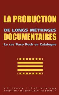 La production de longs métrages documentaires : le cas Paco Poch en Catalogne : actes du colloque du 27 au 29 février 2012 à l'université Paul Valéry de Montpellier