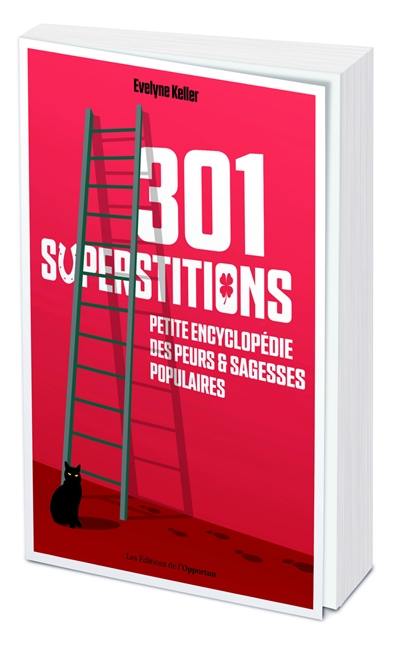 301 superstitions : petite encyclopédie des peurs & sagesses populaires