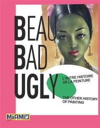 Beaubadugly : l'autre histoire de la peinture. Beaubadugly : the other history of painting