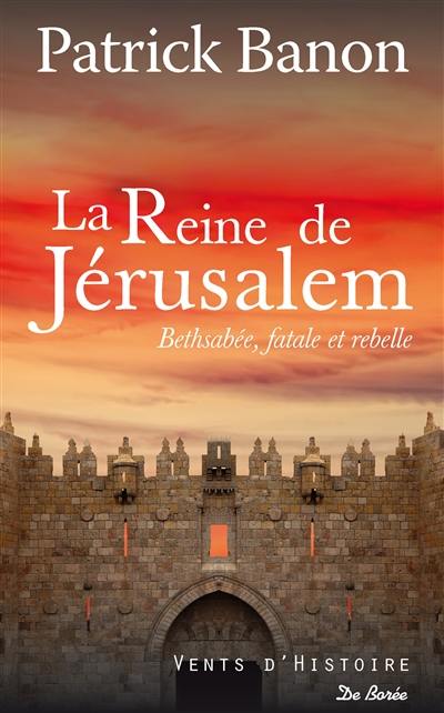 La reine de Jérusalem : Bethsabée, fatale et rebelle