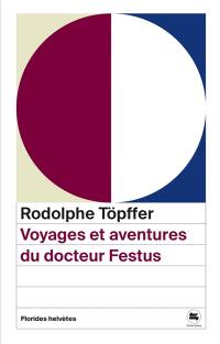 Voyages et aventures du docteur Festus. Un printemps avec M. Töpffer