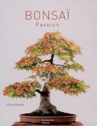 Bonsaï passion : un guide complet de l'art du bonsaï : les techniques, des projets détaillés illustrés de plus de 800 photographies