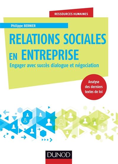 Relations sociales en entreprise : engager avec succès dialogue et négociation : analyse des derniers textes de loi