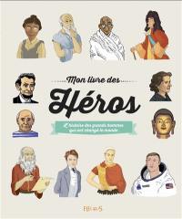 Mon livre des héros : l'histoire des grands hommes qui ont changé le monde