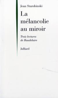 La mélancolie au miroir : trois lectures de Baudelaire