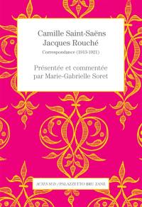 Camille Saint-Saëns, Jacques Rouché : correspondance (1913-1921)