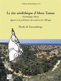 Le site néolithique d'Abou Tamsa (Cyrénaïque, Libye) : apport à la préhistoire du nord-est de l'Afrique
