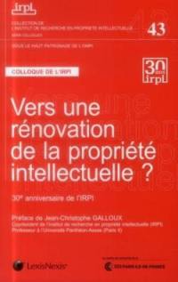 Vers une rénovation de la propriété intellectuelle ? : 30e anniversaire de l'IRPI : colloque, Paris, 28 novembre 2012