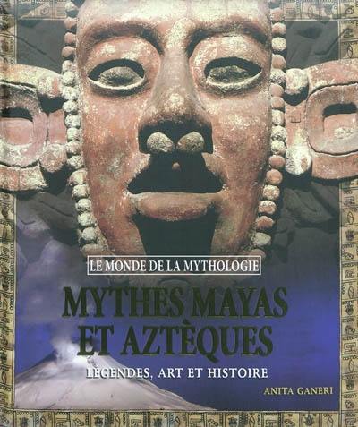 Mythes mayas, incas et aztèques : légendes, art et histoire