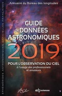Guide de données astronomiques 2019 : pour l'observation du ciel, à l'usage des professionnels et amateurs : annuaire du Bureau des longitudes, éphémérides astronomiques officielles françaises
