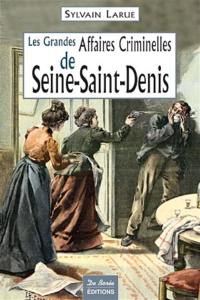 Les grandes affaires criminelles de Seine-Saint-Denis