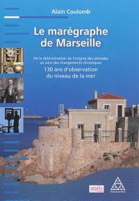 Le marégraphe de Marseille : de la détermination de l'origine des altitudes au suivi des changements climatiques : 130 ans d'observation du niveau de la mer