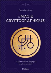 La magie cryptographique : initiez-vous aux langages sacrés et occultes