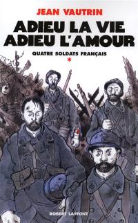 Quatre soldats français. Vol. 1. Adieu la vie, adieu l'amour : chanson-feuilleton en 10 couplets et un fredon