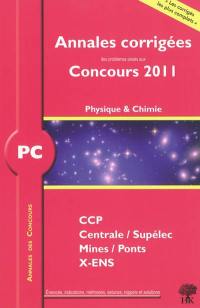 Physique et chimie PC : annales corrigées des problèmes posés aux concours 2011 : CCP, Centrale-Supélec, Mines-Ponts, X-ENS