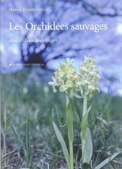 Les orchidées sauvages : Alsace, Lorraine, Vosges
