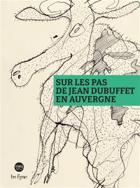 Sur les pas de Jean Dubuffet en Auvergne : exposition, Clermont-Ferrand, Musée Roger Quillot, du 8 juillet au 30 octobre 2022