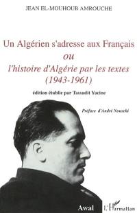 Un Algérien s'adresse aux Français ou L'histoire d'Algérie par les textes : 1943-1961