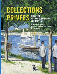 Collections privées : un voyage des impressionnistes aux fauves. Private collections : a journey from the impressionists to the Fauves