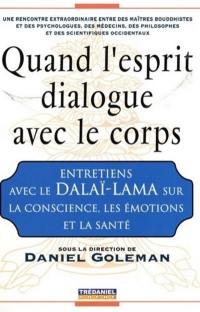 Quand l'esprit dialogue avec le corps : entretiens avec le dalaï-lama sur la conscience, les émotions et la santé