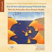 Comment la rivière Petitcodiac devint boueuse. Ta'n tel-kisi-siskuapua'qsepp Petikotiak sipu. How the Petitcodiac River became muddy
