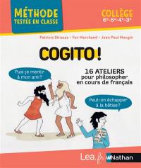 Cogito ! : 16 ateliers pour philosopher en cours de français : collège, 6e, 5e, 4e, 3e