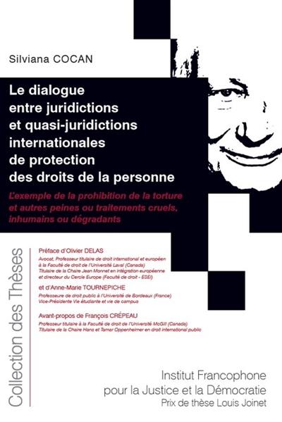Le dialogue entre juridictions et quasi-juridictions internationales de protection des droits de la personne : l'exemple de la prohibition de la torture et autres peines ou traitements cruels, inhumains ou dégradants