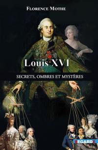 Louis XVI : secrets, ombres et mystères