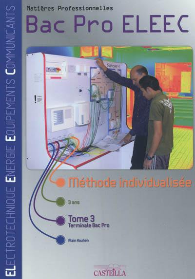 Electrotechnique énergie équipements communicants bac pro ELEEC : matières professionnelles : méthode individualisée. Vol. 3. Terminale professionnelle : bac pro ELEEC en 3 ans