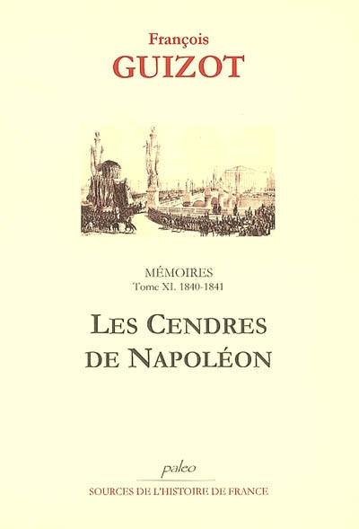 Mémoires pour servir à l'histoire de mon temps. Vol. 11. Les cendres de Napoléon : 1840-1841