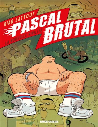 Pascal Brutal. La nouvelle virilité