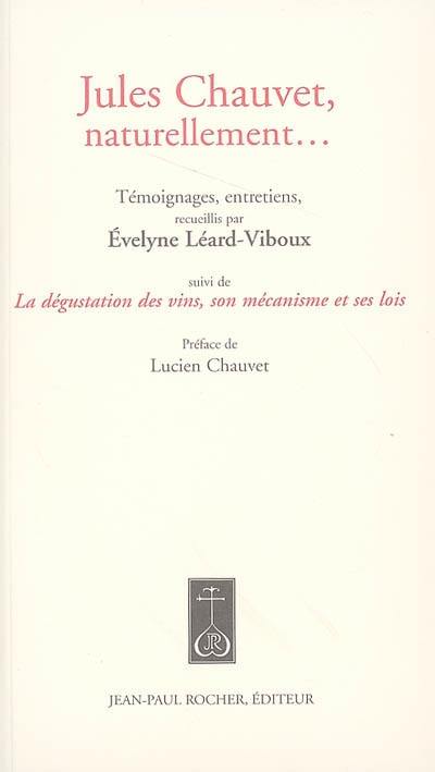 Jules Chauvet, naturellement... : témoignages, entretiens. La dégustation des vins, son mécanisme et ses lois