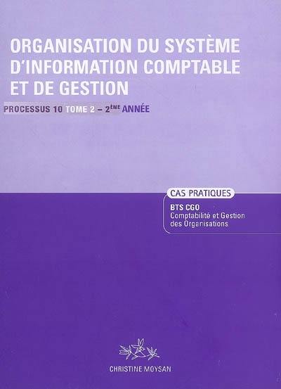 Organisation du système d'information comptable et de gestion. Vol. 2. Processus 10 du BTS CGO 2e année : énoncés, cas pratiques