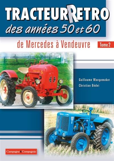 Tracteur rétro des années 50 et 60. Vol. 2. De Mercedes à Vendeuvre
