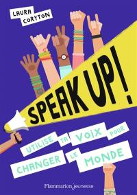 Speak up ! : utilise ta voix ! : pour changer le monde !