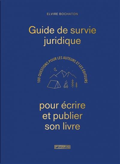 Guide de survie juridique pour écrire et publier son livre : 100 questions pour les auteurs et les éditeurs