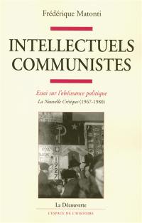Intellectuels communistes : essai sur l'obéissance politique : La nouvelle critique (1967-1980)