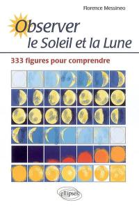 Observer le Soleil et la Lune : 333 figures pour comprendre