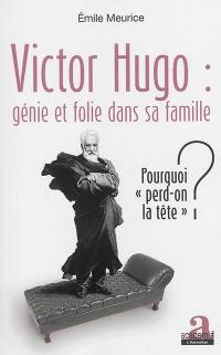 Victor Hugo : génie et folie dans sa famille : pourquoi perd-on la tête ?